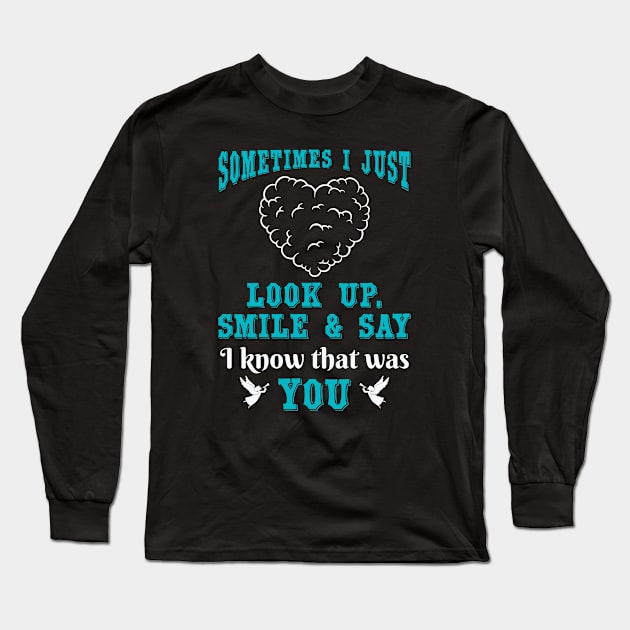 Sometimes I Just Look Up, Smile and Say I Know that was You Long Sleeve T-Shirt by The Printee Co